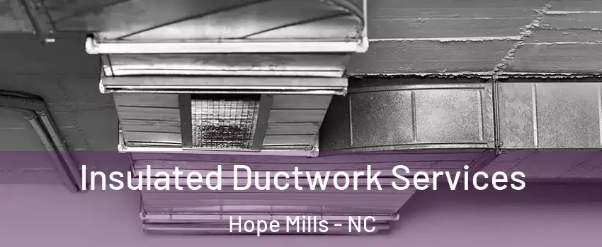 Insulated Ductwork Services Hope Mills - NC