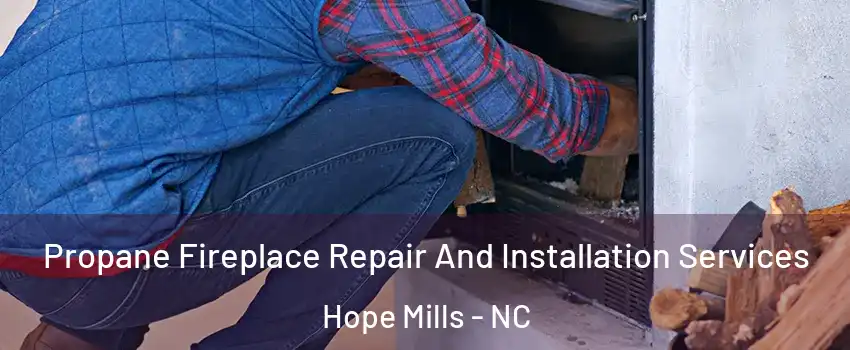  Propane Fireplace Repair And Installation Services Hope Mills - NC