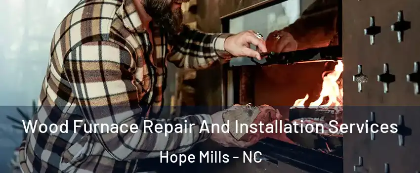 Wood Furnace Repair And Installation Services Hope Mills - NC